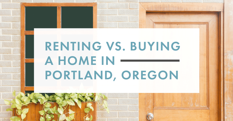 renting vs buying a home in Portland Oregon
